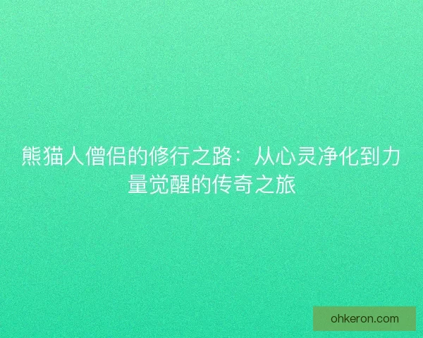 熊猫人僧侣的修行之路：从心灵净化到力量觉醒的传奇之旅