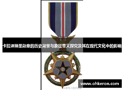 卡拉波神圣勋章的历史背景与象征意义探究及其在现代文化中的影响